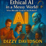 Ethical AI in a Messy World: Who Should Control the Robots?: Practical Strategies, Real-Life Stories, and Step-by-Step Guides to Build Fair, Transparent, and Accountable AI