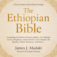 The Ethiopian Bible: Containing the Book of Enoch, Jubilees, the Ethiopic Creed, Meqabyan, Adam and Eve, Lost Gospels, the Sinodos, Divine Mysteries, and More...