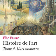 Histoire de l'art Tome 4.: L'art moderne