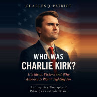 Who was Charlie Kirk?: His Ideas, Visions and Why America Is Worth Fighting For
