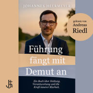 Führung fängt mit Demut an: Ein Buch über Haltung, Verantwortung und die Kraft innerer Klarheit.