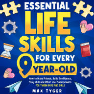 Essential Life Skills for Every 9-Year-Old: How to Make Friends, Build Confidence, Stay Chill and Other Cool Superpowers for Tween Boys and Girls