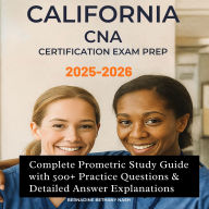 California CNA Certification Exam Prep 2025-2026: Complete Prometric Study Guide with 500+ Practice Questions & Detailed Answer Explanations