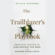 The Trailblazer's Playbook: Practical Tactics to Rise Against the Odds and Achieve Excellence
