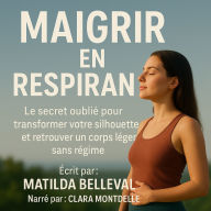 MAIGRIR EN RESPIRANT: Le secret oublié pour transformer votre silhouette et retrouver un corps léger sans régime. (Abridged)