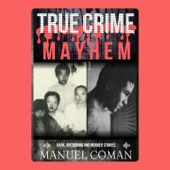 True Crime Mayhem Episodes 11: Dark, Disturbing and Murder stories.