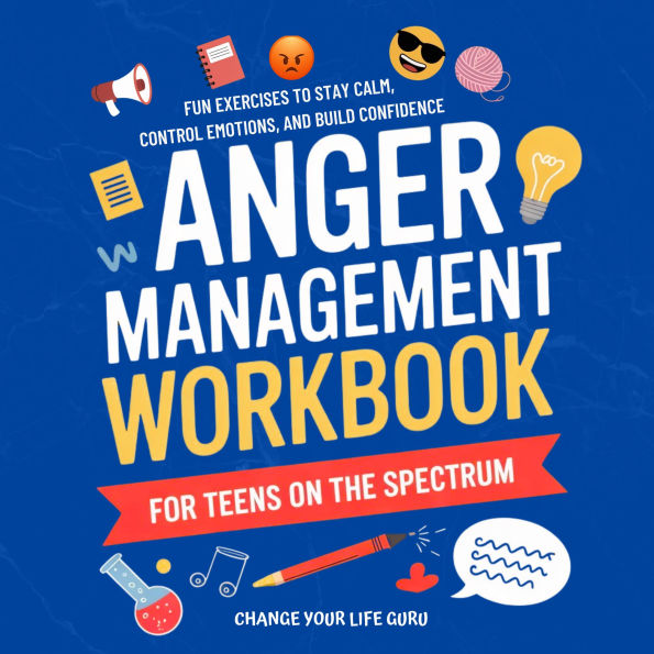 Anger Management Workbook for Teens on the Spectrum: Fun Exercises to Stay Calm, Control Emotions, and Build Confidence