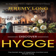 Hygge: How Hygge Can Help You Live a Simple and Cosy Life Full of Celebration (Discover the Danish Way of Happiness, Comfort and Simple Living)