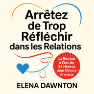 Arrêtez de Trop Réfléchir dans les Relations: La Remise à Zéro de 24 Heures pour l'Amour Anxieux: Construire la Confiance, Créer la Sécurité et Renforcer l'Intimité Sans Boucles Mentales Sans Fin