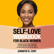 Self-love workbook for black women: A Guided Journey to Heal Generational Wounds, Release Self-Doubt and Step Boldly Into the Life You Deserve.
