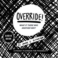OVERRIDE! What if there was another way?: A pocket playbook for possibility.