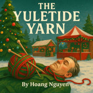 The Yuletide Yarn: A Cozy Mystery of Festive Fairs and Fatal Follies: This Christmas, the only thing getting wrapped up is a murder case...