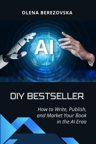 DIY Bestseller: How to write, publish, and market your book in the AI era