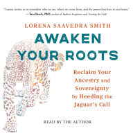 Awaken Your Roots: Reclaim Your Ancestry and Sovereignty by Heeding the Jaguar's Call