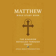 Matthew Bible Study Book: The Kingdom Revealed Through Christ