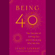 Being 40: The Decade of Letting Go--and Embracing Who We Are
