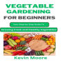 Vegetable Gardening for Beginners: Your Step-by-Step Guide to Growing Fresh and Healthy Vegetables