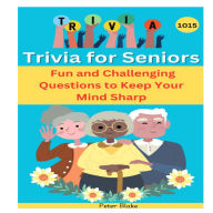 Trivia for Seniors: 1015 Fun and Challenging Questions to Keep Your Mind Sharp