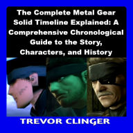 The Complete Metal Gear Solid Timeline Explained: A Comprehensive Chronological Guide to the Story, Characters, and History
