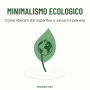 Minimalismo Ecologico: Come liberarti dal superfluo e salvare il pianeta