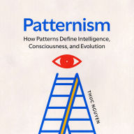 Patternism: How Patterns Define Intelligence, Consciousness, and Evolution