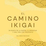 El camino Ikigai: En busca de la pasión, el bienestar y una vida con propósito