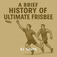A Brief History of Ultimate Frisbee