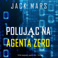 Poluj¿c na agenta Zero (Thriller szpiegowski z agentem Zero - Tom 3): Cyfrowa narracja przy u¿yciu syntezowanego g¿osu