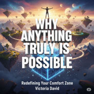 Why Anything Truly Is Possible: Redefining Your Comfort Zone
