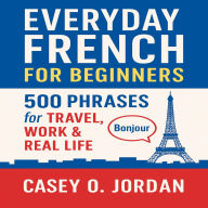 Everyday French for Beginners: 500 Phrases for Travel, Work & Real Life