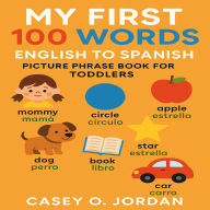 My First 100 Words: English to Spanish Picture Phrase Book for Toddlers