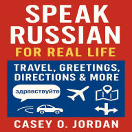 Speak Russian for Real Life: Travel, Greetings, Directions & More