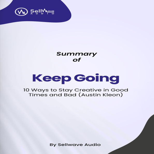 Summary of Keep Going: 10 Ways to Stay Creative in Good Times and Bad (Abridged)