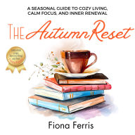 The Autumn Reset: A seasonal guide to cozy living, calm focus, and inner renewal
