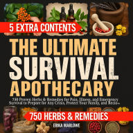 The Ultimate Survival Apothecary: 750 Proven Herbs & Remedies for Pain, Illness, and Emergency Survival to Prepare for Any Crisis, Protect Your Family, and Reclaim Control of Your Health.