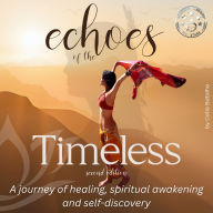 Echoes of the Timeless: A Journey of Healing, Spiritual Awakening and Self-Discovery (Second Edition)