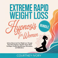 Extreme Rapid Weight Loss Hypnosis for Women: Achieve Natural and Fast Weight Loss Through Deep Sleep Hypnosis, Hypnotic Gastric Band Techniques, Guided Hypnotherapy, Affirmations, and Meditations.