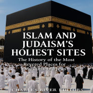 Islam and Judaism's Holiest Sites: The History of the Most Revered Places for Muslims and Jews
