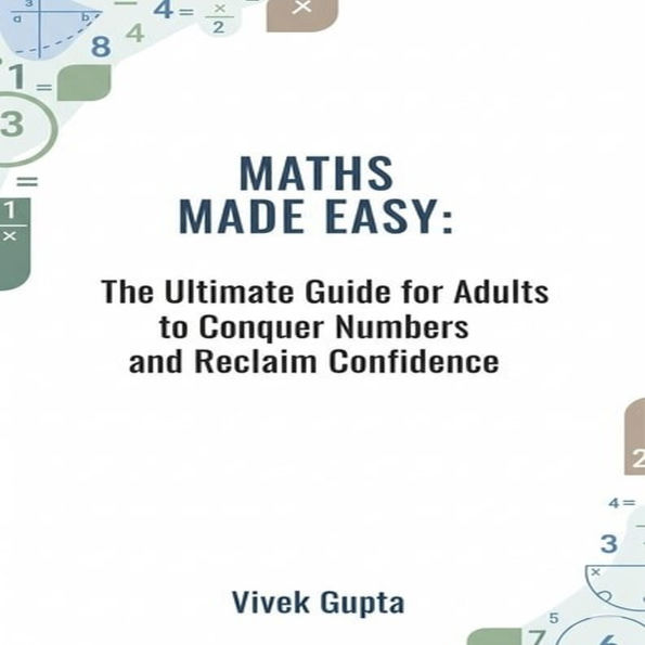 Maths Made Easy: The Ultimate Guide for Adults to Conquer Numbers and Reclaim Confidence