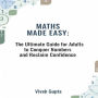 Maths Made Easy: The Ultimate Guide for Adults to Conquer Numbers and Reclaim Confidence