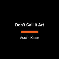 Don't Call It Art: 10 Ways to Create Like a Kid Again