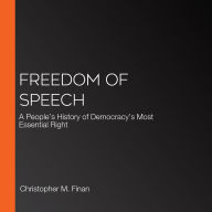 Freedom of Speech: A People's History of Democracy's Most Essential Right