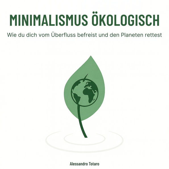 Minimalismus Ökologisch: Wie du dich vom Überfluss befreist und den Planeten rettest