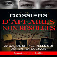 Dossiers D'affaires Non Résolues: 20 cas de crimes réels qui défient la logique