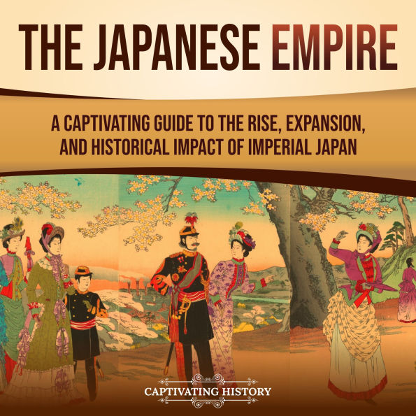 The Japanese Empire: A Captivating Guide to the Rise, Expansion, and Historical Impact of Imperial Japan