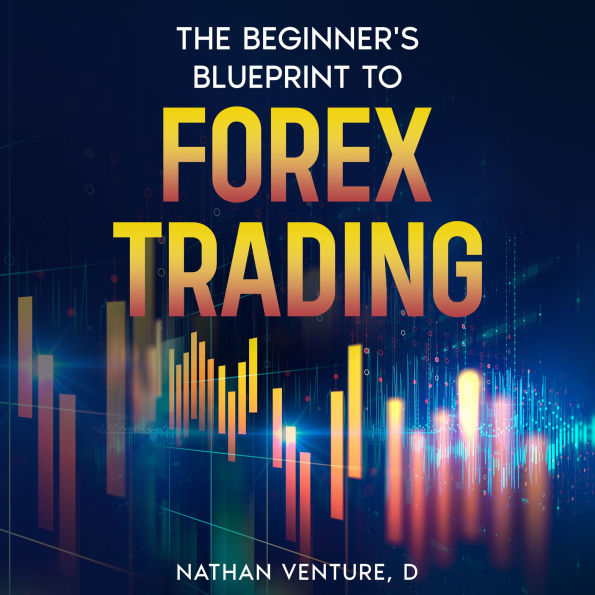 The Beginner's Blueprint to Forex Trading