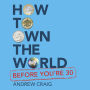 How to Own the World Before You're 30: A Plain English Guide to Investing Early for Your Future Wealth and Happiness