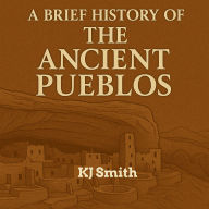 A Brief History of the Ancient Pueblos