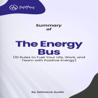 Summary of The Energy Bus: 10 Rules to Fuel Your Life, Work, and Team with Positive Energy (Abridged)