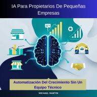 IA Para Propietarios De Pequeñas Empresas: Automatización Del Crecimiento Sin Un Equipo Técnico